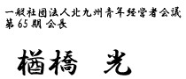 一般社団法人北九州青年経営者会議第65期会長　楢橋　光